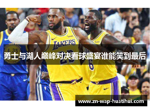 勇士与湖人巅峰对决看球盛宴谁能笑到最后